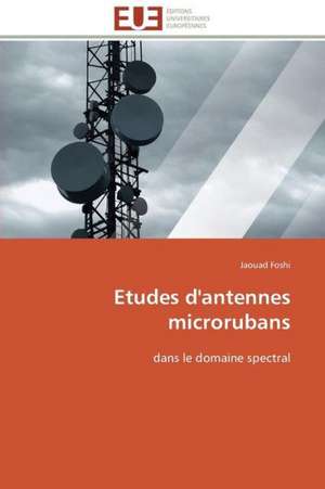 Etudes D'Antennes Microrubans: Apports D'Une Analyse Multidisciplinaire de Jaouad Foshi