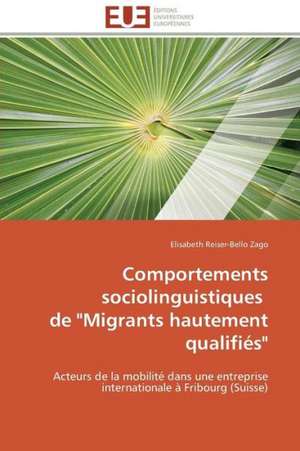 Comportements Sociolinguistiques de "Migrants Hautement Qualifies": Apports D'Une Analyse Multidisciplinaire de Elisabeth Reiser-Bello Zago