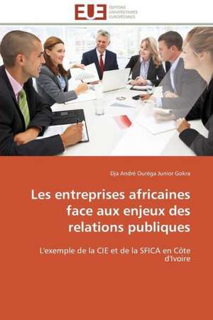 Les Entreprises Africaines Face Aux Enjeux Des Relations Publiques: Etudes Et Analyse Des Signalisations de Dja André Ouréga Junior Gokra