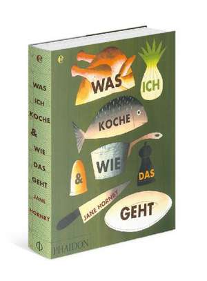 Hornby, J: Was ich koche & wie das geht