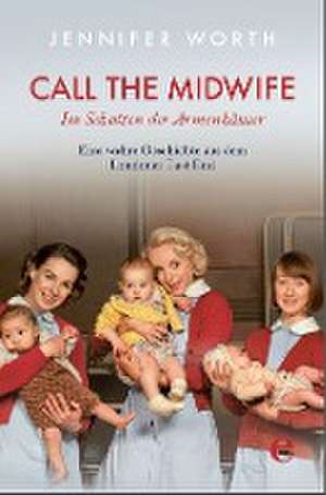 Call the Midwife - Im Schatten der Armenhäuser de Jennifer Worth