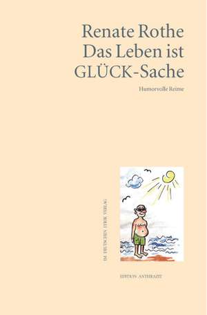 Das Leben ist GLÜCK-Sache de Renate Rothe