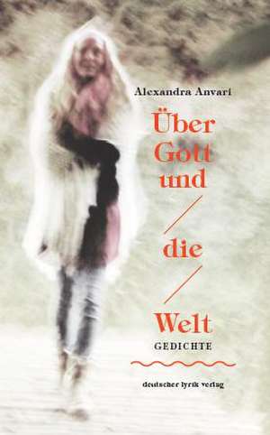 Über Gott und die Welt de Alexandra Anvari