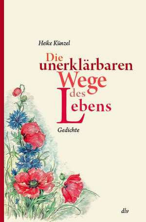 Die unerklärbaren Wege des Lebens de Heike Künzel