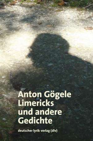 Limericks und andere Gedichte de Anton Gögele