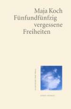 Fünfundfünfzig vergessene Freiheiten de Maja Koch