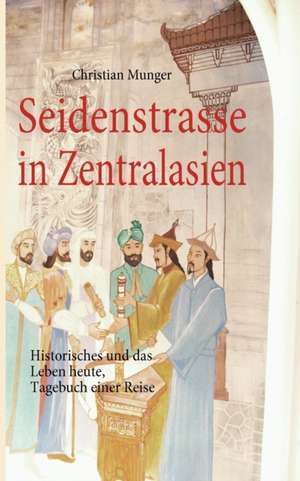 Seidenstrasse in Zentralasien de Christian Munger