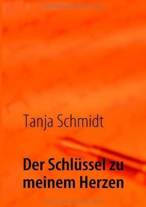 Der Schlüssel zu meinem Herzen de Tanja Schmidt