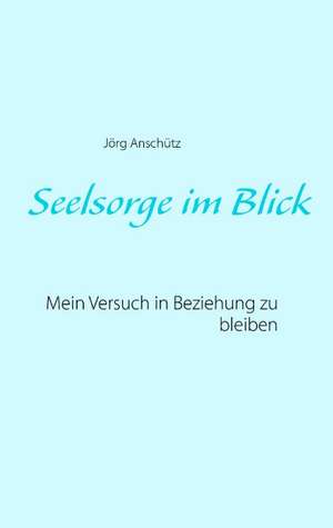 Seelsorge im Blick de Jörg Anschütz