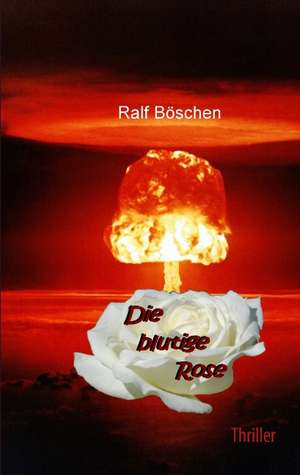 Die blutige Rose de Ralf Böschen