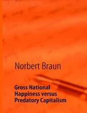 Gross National Happiness versus Predatory Capitalism de Norbert Braun