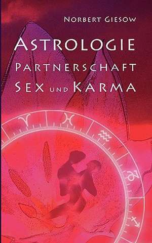 Astrologie, Partnerschaft, Sex und Karma de Norbert Giesow