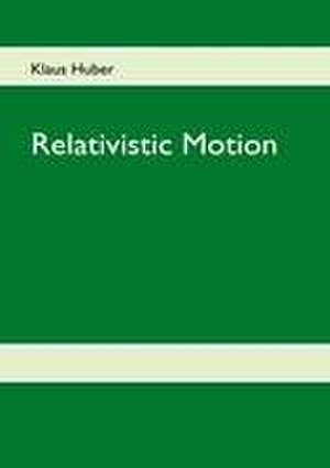 Relativistic Motion de Klaus Huber