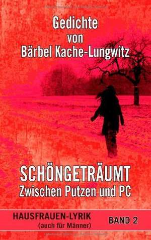 Schöngeträumt - Zwischen Putzen und PC de Bärbel Kache-Lungwitz