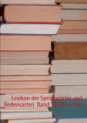 Lexikon der Sprichwörter und Redensarten Band 19 (Ma - Na) de René Dick