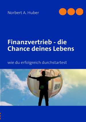 Finanzvertrieb - die Chance deines Lebens de Norbert A. Huber