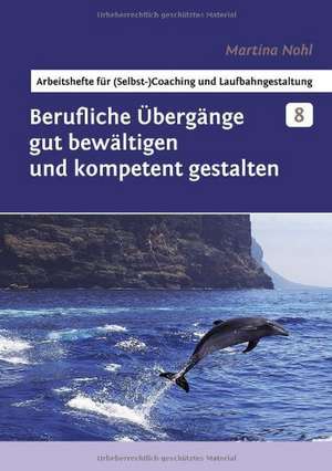 Berufliche Übergänge gut bewältigen und kompetent gestalten de Martina Nohl