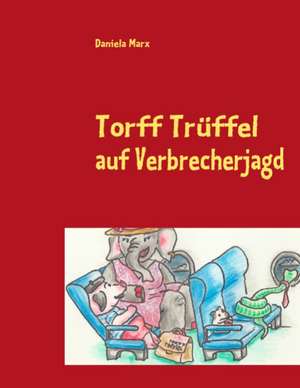 Torff Trüffel auf Verbrecherjagd de Daniela Marx