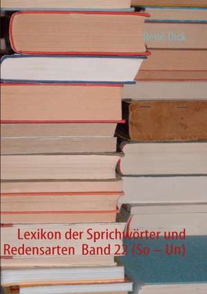 Lexikon der Sprichwörter und Redensarten Band 22 (So - Un) de René Dick