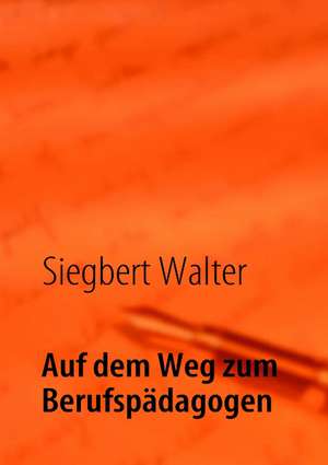 Auf dem Weg zum Berufspädagogen de Siegbert Walter