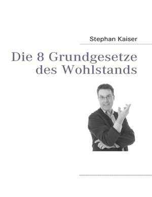 Die 8 Grundgesetze des Wohlstands de Stephan Kaiser