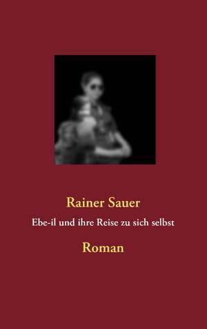 Ebe-il und ihre Reise zu sich selbst de Rainer Sauer