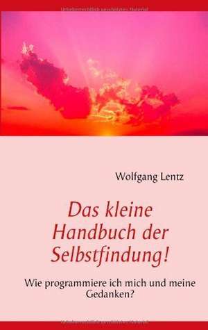 Das kleine Handbuch der Selbstfindung! de Wolfgang Lentz