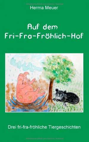 Auf dem Fri-Fra-Fröhlich-Hof de Herma Meuer