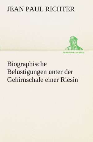 Biographische Belustigungen Unter Der Gehirnschale Einer Riesin: Philaletis) de Jean Paul Richter