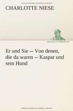 Er Und Sie -- Von Denen, Die Da Waren -- Kaspar Und Sein Hund: Philaletis) de Charlotte Niese