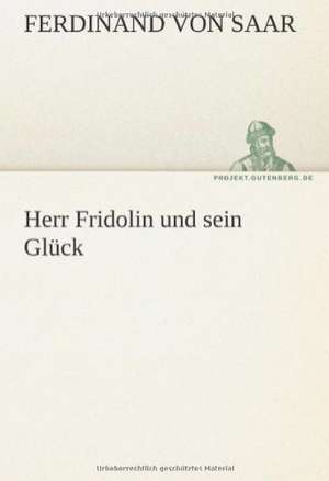 Herr Fridolin Und Sein Gluck: Erzahlung in Neun Briefen de Ferdinand von Saar