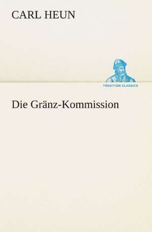 Die Granz-Kommission: Erzahlung in Neun Briefen de Carl Heun