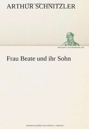 Frau Beate Und Ihr Sohn: Erzahlung in Neun Briefen de Arthur Schnitzler