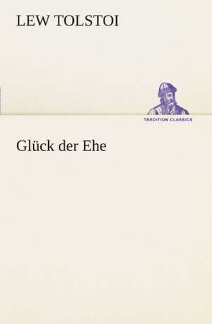 Gluck Der Ehe: Erzahlung in Neun Briefen de Lew Tolstoi