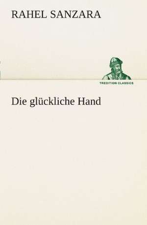 Die Gluckliche Hand: Erzahlung in Neun Briefen de Rahel Sanzara