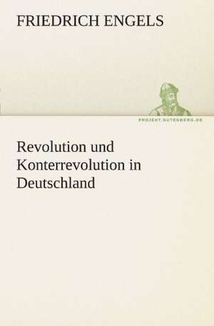 Revolution Und Konterrevolution in Deutschland: Erzahlung in Neun Briefen de Friedrich Engels