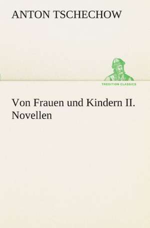 Von Frauen Und Kindern II. Novellen: Erzahlung in Neun Briefen de Anton Tschechow