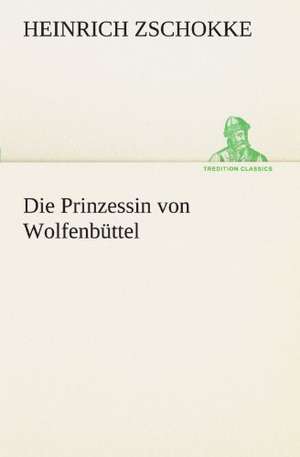 Die Prinzessin Von Wolfenbuttel: Erzahlung in Neun Briefen de Heinrich Zschokke