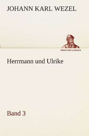 Herrmann Und Ulrike / Band 3: VOR Bismarcks Aufgang de Johann Karl Wezel