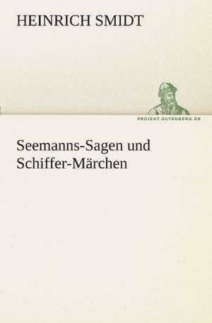 Seemanns-Sagen Und Schiffer-Marchen: VOR Bismarcks Aufgang de Heinrich Smidt