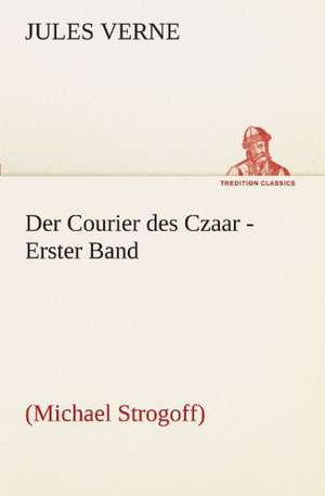 Der Courier Des Czaar - Erster Band: VOR Bismarcks Aufgang de Jules Verne