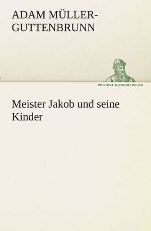 Meister Jakob Und Seine Kinder: Im Schatten Napoleons de Adam Müller-Guttenbrunn