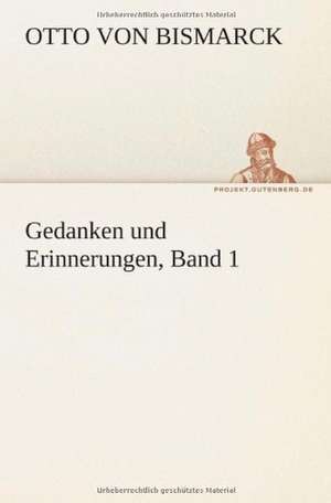 Gedanken Und Erinnerungen, Band 1: Im Schatten Napoleons de Otto von Bismarck