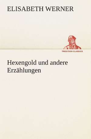 Hexengold Und Andere Erzahlungen: Im Schatten Napoleons de Elisabeth Werner