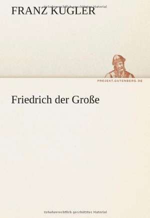 Friedrich Der Grosse: Im Schatten Napoleons de Franz Kugler