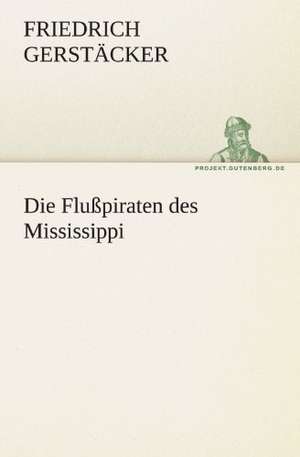 Die Flusspiraten Des Mississippi: Benno Tschischwitz de Friedrich Gerstäcker