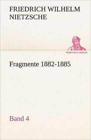 Fragmente 1882-1885, Band 4 de Friedrich Wilhelm Nietzsche