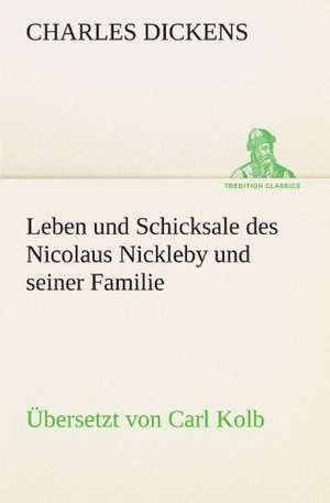 Leben Und Schicksale Des Nicolaus Nickleby Und Seiner Familie. Ubersetzt Von Carl Kolb: Karl Simrock) de Charles Dickens