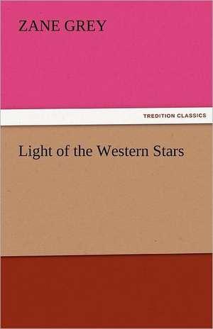 Light of the Western Stars de Zane Grey