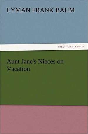 Aunt Jane's Nieces on Vacation de Lyman Frank Baum